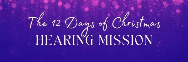 The 12 Days of Christmas Hearing Mission!